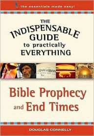 The Indispensable Guide to Everything: Bible Prophecy and End Times