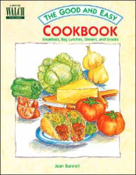 Good and Easy Cookbook, The: Breakfasts, Bag Lunches, Dinners, and Snacks