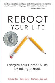 Title: Reboot Your Life: Energize Your Career and Life by Taking a Break, Author: Catherine Allen