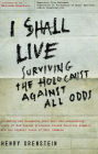 I Shall Live: Surviving the Holocaust Against All Odds