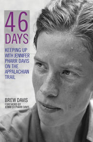 Title: 46 Days: Keeping Up With Jennifer Pharr Davis on the Appalachian Trail, Author: Brew Davis