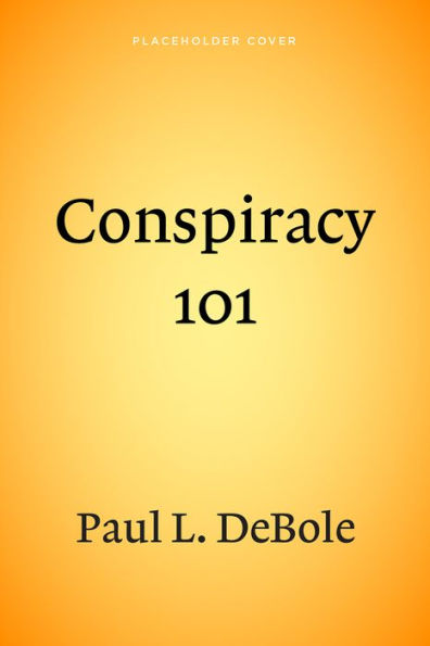 Conspiracy 101: An Authoritative Examination of the Greatest Conspiracies in American Politics