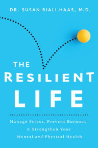 Title: The Resilient Life: Manage Stress, Prevent Burnout, & Strengthen Your Mental and Physical Health, Author: Susan Biali Haas M.D.