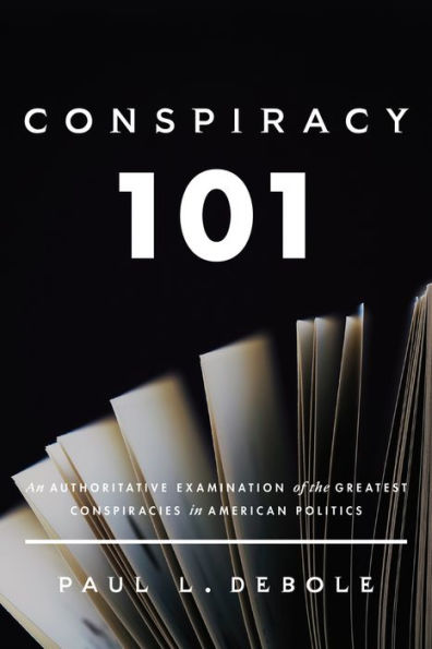 Conspiracy 101: An Authoritative Examination of the Greatest Conspiracies in American Politics