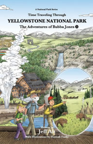 Title: Time Traveling Through Yellowstone National Park: The Adventures of Bubba Jones (#5), Author: Jeff Alt