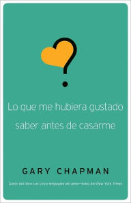 Title: Lo que me hubiera gustado saber antes de casarme, Author: Gary Chapman