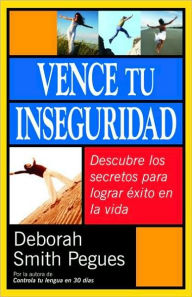 Vence tu inseguridad: Descubre los secretos para lograr exito en la vida