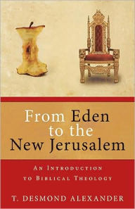 Title: From Eden to the New Jerusalem: An Introduction to Biblical Theology, Author: T. Desmond Alexander