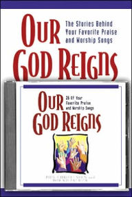 Our God Reigns: The Stories Behind Your Favorite Praise and Worship Songs
