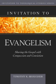Title: Invitation to Evangelism: Sharing the Gospel with Conviction and Compassion, Author: Timothy Beougher