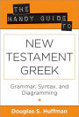 The Handy Guide to New Testament Greek: Grammer, Syntax, and Diagramming