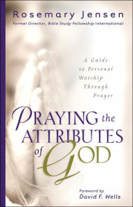 Praying the Attributes of God: A Guide to Personal Worship Through Prayer