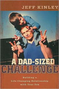 A Dad-Sized Challenge: Building a Life-Changing Relationship with Your Son