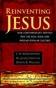 Title: Reinventing Jesus: How Contemporary Skeptics Miss the Real Jesus and Mislead Popular Culture, Author: J. Ed Komoszewski