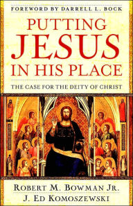 Title: Putting Jesus in His Place: The Case for the Deity of Christ, Author: Robert M. Bowman Jr.