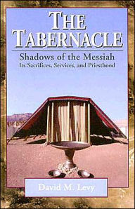 The Tabernacle: Shadows of the Messiah, Its Sacrifices, Services, and Priesthood