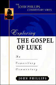 Title: Exploring the Gospel of Luke: An Expository Commentary, Author: John Phillips