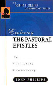 Title: Exploring the Pastoral Epistles: An Expository Commentary, Author: John Phillips