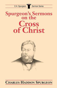 Title: Spurgeon's Sermons on the Cross of Christ, Author: Charles H Spurgeon
