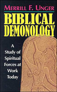 Biblical Demonology: A Study of Spiritual Forces at Work Today