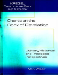 Title: Charts on the Book of Revelation: Literary, Historical, and Theological Perspectives, Author: Mark Wilson