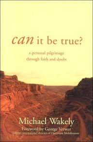 Can It Be True?: A Personal Pilgrimage Through Faith and Doubt