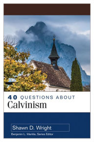 Title: 40 Questions About Calvinism, Author: Shawn Wright