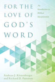Title: For the Love of God's Word: An Introduction to Biblical Interpretation, Author: Andreas J. Köstenberger