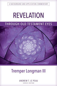 Title: Revelation through Old Testament Eyes, Author: Tremper Longman III