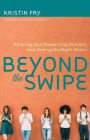 Beyond the Swipe: Honoring God, Respecting Yourself, and Finding the Right Match