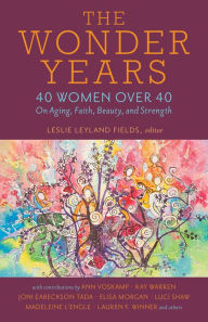 The Wonder Years: 40 Women over 40 on Aging, Faith, Beauty, and Strength