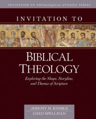 Title: Invitation to Biblical Theology: Exploring the Shape, Storyline, and Themes of the Bible, Author: Jeremy Kimble