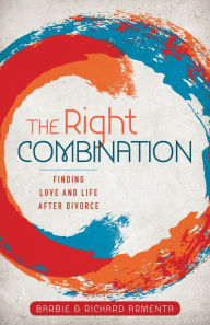 Ebook magazine download free The Right Combination: Finding Love and Life After Divorce 9780825445682 (English Edition)  by Barbie Armenta, Richard Armenta