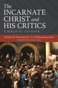 Title: The Incarnate Christ and His Critics: A Biblical Defense, Author: Robert M. Bowman Jr.