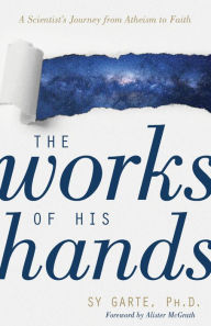 Epub ebooks to download The Works of His Hands: A Scientist's Journey from Atheism to Faith by Sy Garte PhD, Alister McGrath English version 9780825446078