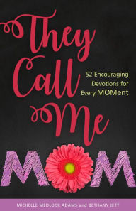 Title: They Call Me Mom: 52 Encouraging Devotions for Every Moment, Author: Michelle Medlock Adams