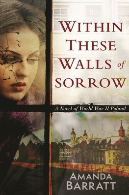 Within These Walls of Sorrow: A Novel of World War II Poland