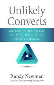 Title: Unlikely Converts: Improbable Stories of Faith and What They Teach Us About Evangelism, Author: Randy Newman
