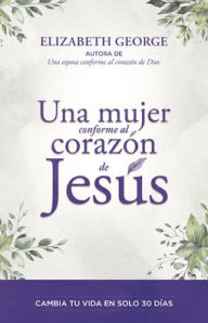 Title: Una mujer conforme al corazón de Jesús (A Woman Who Reflects the Heart of Jesus), Author: Elizabeth George