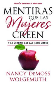 Title: Mentiras que las mujeres creen, versión revisada: Y la verdad que las hace libres, Author: Nancy DeMoss Wolgemuth