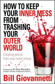 How to Keep Your Inner Mess from Trashing Your Outer World: Creating Peace from Your Inner Chaos