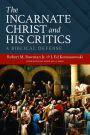 The Incarnate Christ and His Critics: A Biblical Defense