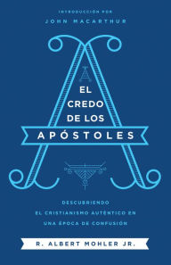 Title: El credo de los Apóstoles : Descubriendo el cristianismo auténtico en una epoca de confusión, Author: Albert Mohler Jr.