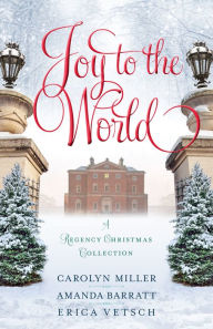 Title: Joy to the World: A Regency Christmas Collection, Author: Carolyn Miller