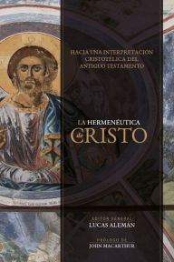 Title: La hermenéutica de Cristo: Hacia una interpretación cristotélica del Antiguo Testamento, Author: Lucas Alemán