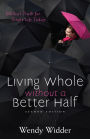 Living Whole Without a Better Half: Biblical Truth for the Single Life