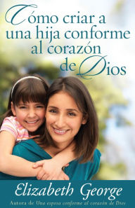 Title: Como criar hija conforme al corazón de Dios, Author: Elizabeth George