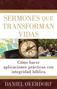 Title: Sermones que transforman vidas: CÃ³mo hacer aplicaciones prÃ¡cticas con integridad bÃ­blica, Author: Daniel Overdorf