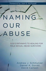 Title: Naming Our Abuse: God's Pathways to Healing for Male Sexual Abuse Survivors, Author: Andrew J. Schmutzer