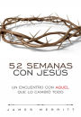 52 semanas con Jesús: Un encuentro con AQUEL que lo cambió todo